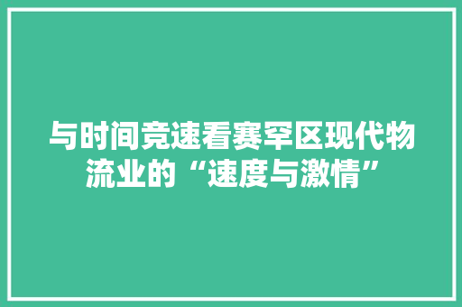 与时间竞速看赛罕区现代物流业的“速度与激情”