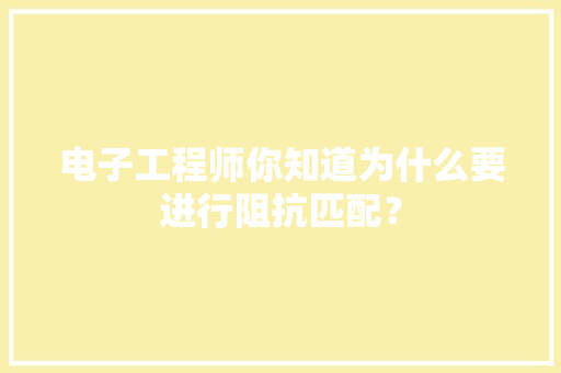 电子工程师你知道为什么要进行阻抗匹配？