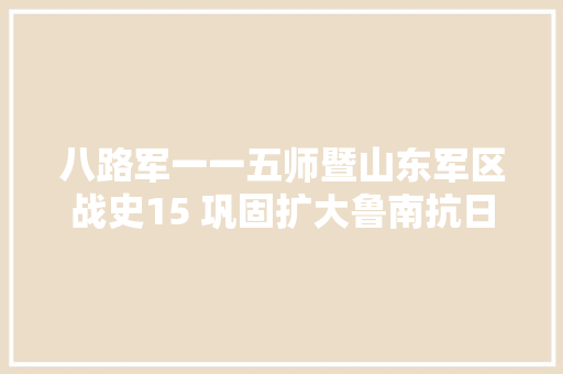 八路军一一五师暨山东军区战史15 巩固扩大鲁南抗日根据地