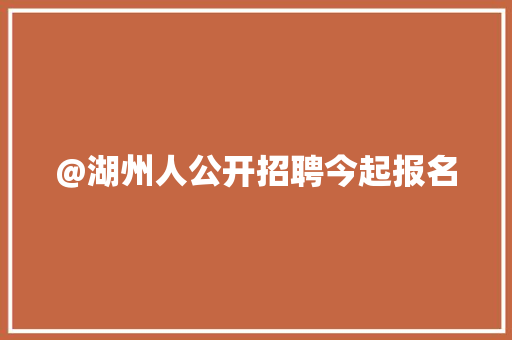 @湖州人公开招聘今起报名