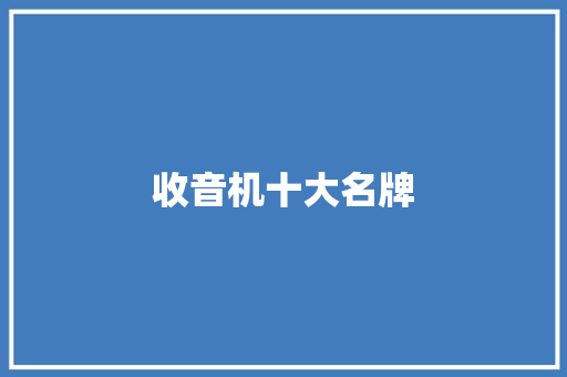 收音机十大名牌,收音机免费收听。