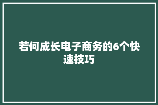 若何成长电子商务的6个快速技巧