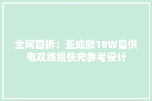 全网首拆：亚成微18W自供电双绕组快充参考设计