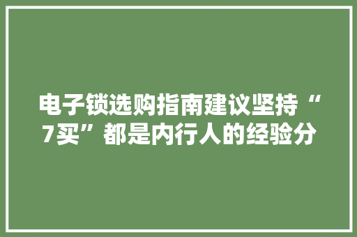 电子锁选购指南建议坚持“7买”都是内行人的经验分享