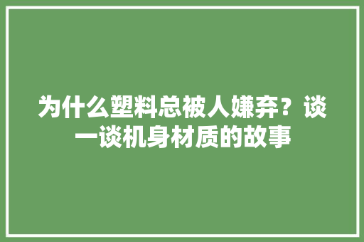 为什么塑料总被人嫌弃？谈一谈机身材质的故事