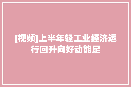 [视频]上半年轻工业经济运行回升向好动能足
