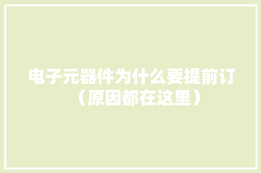 电子元器件为什么要提前订（原因都在这里）