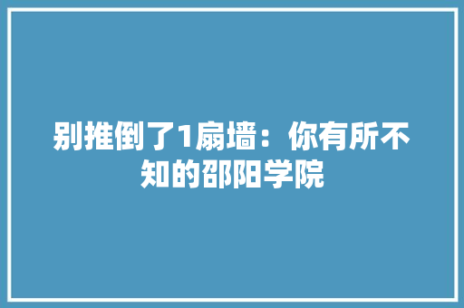 别推倒了1扇墙：你有所不知的邵阳学院
