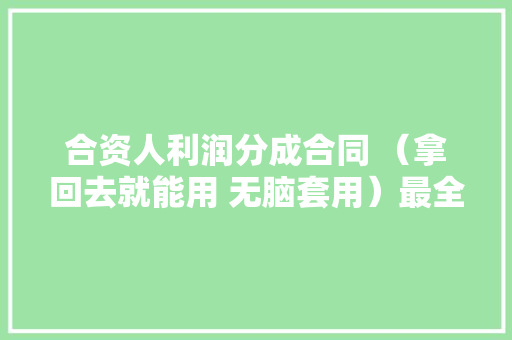 合资人利润分成合同 （拿回去就能用 无脑套用）最全的建议收藏