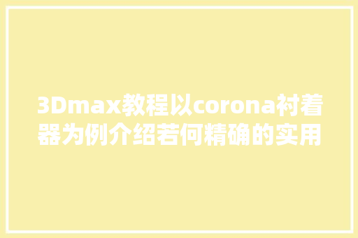 3Dmax教程以corona衬着器为例介绍若何精确的实用法线贴图