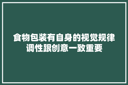 食物包装有自身的视觉规律调性跟创意一致重要