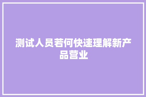 测试人员若何快速理解新产品营业