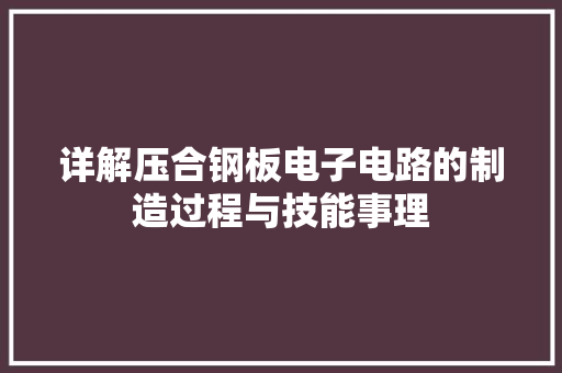 详解压合钢板电子电路的制造过程与技能事理