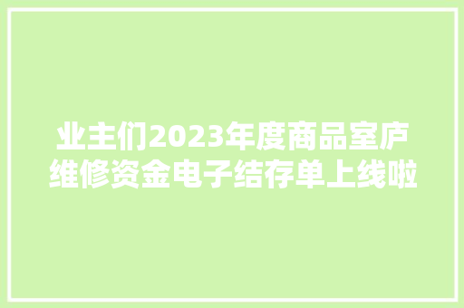 业主们2023年度商品室庐维修资金电子结存单上线啦！