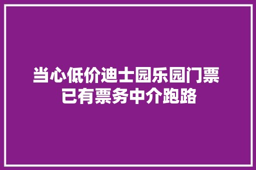 当心低价迪士园乐园门票 已有票务中介跑路