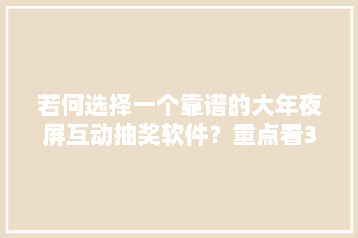 若何选择一个靠谱的大年夜屏互动抽奖软件？重点看3样看你选对了没