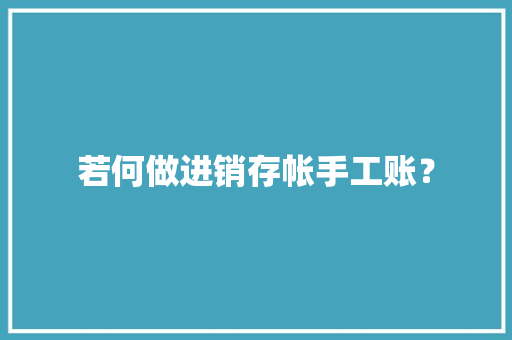 若何做进销存帐手工账？