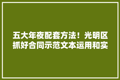 五大年夜配套方法！光明区抓好合同示范文本运用和实行