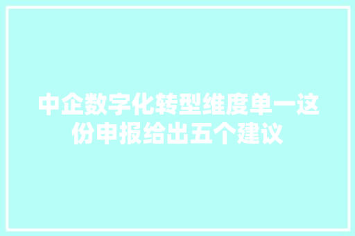 中企数字化转型维度单一这份申报给出五个建议