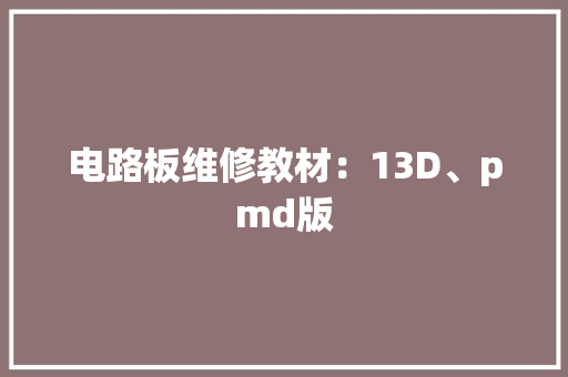 电路板维修教材：13D、pmd版