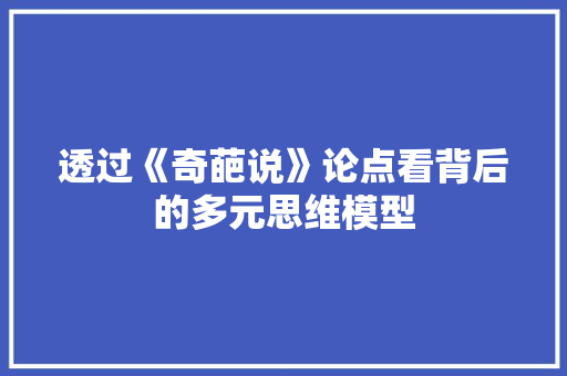 透过《奇葩说》论点看背后的多元思维模型