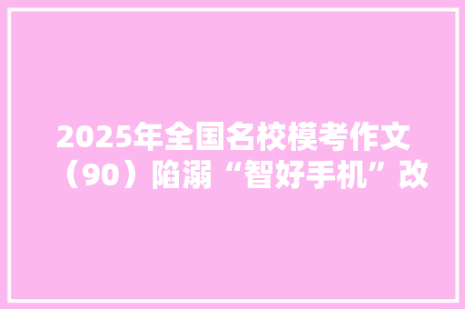 2025年全国名校模考作文（90）陷溺“智好手机”改变的不仅仅是