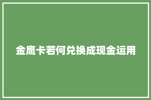 金鹰卡若何兑换成现金运用