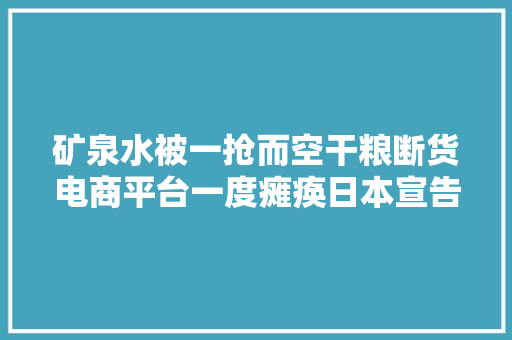 矿泉水被一抢而空干粮断货电商平台一度瘫痪日本宣告地震警报