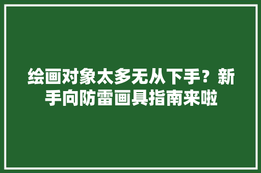 绘画对象太多无从下手？新手向防雷画具指南来啦