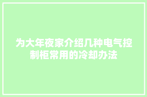 为大年夜家介绍几种电气控制柜常用的冷却办法