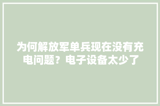 为何解放军单兵现在没有充电问题？电子设备太少了