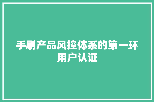 手刷产品风控体系的第一环用户认证