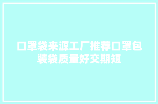 口罩袋来源工厂推荐口罩包装袋质量好交期短