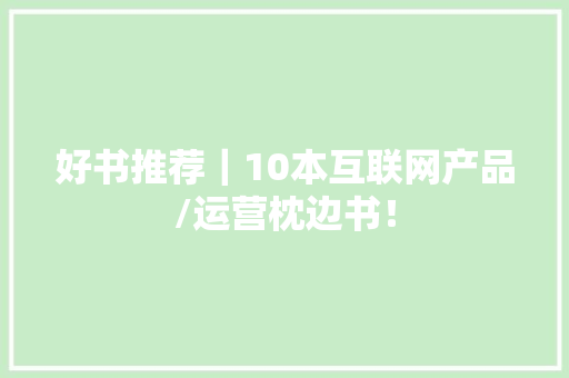 好书推荐｜10本互联网产品/运营枕边书！