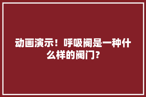 动画演示！呼吸阀是一种什么样的阀门？
