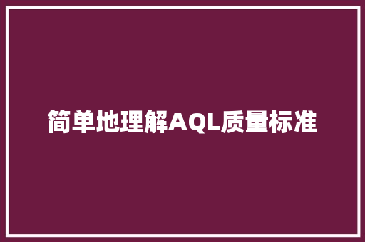 简单地理解AQL质量标准