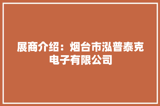 展商介绍：烟台市泓普泰克电子有限公司