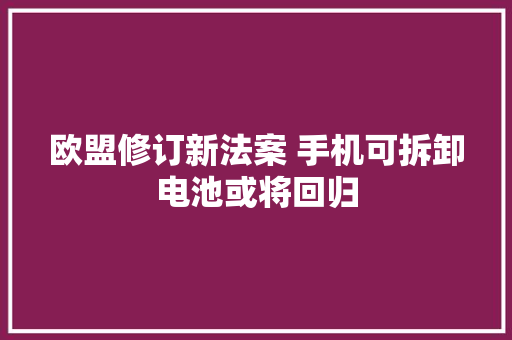 欧盟修订新法案 手机可拆卸电池或将回归