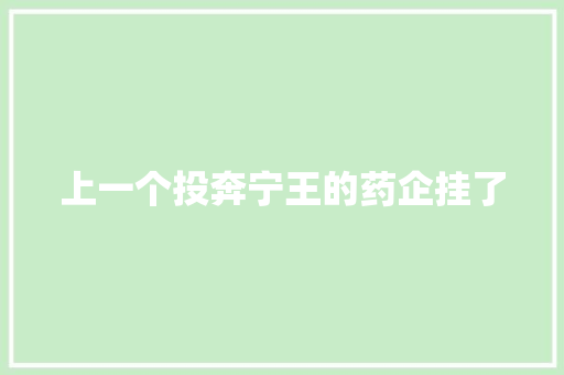 上一个投奔宁王的药企挂了