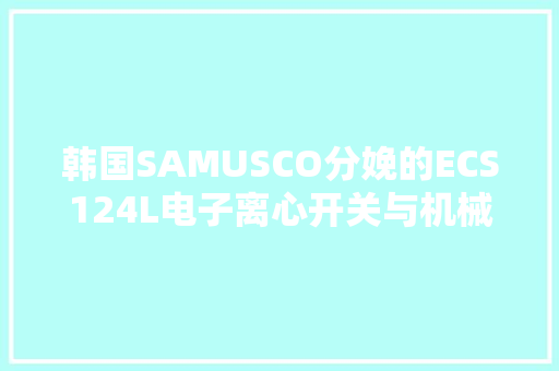 韩国SAMUSCO分娩的ECS124L电子离心开关与机械开关比拟