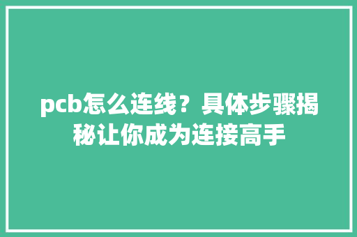 pcb怎么连线？具体步骤揭秘让你成为连接高手