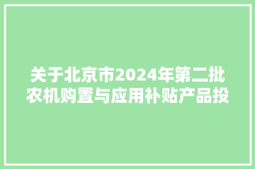 关于北京市2024年第二批农机购置与应用补贴产品投档信息的公示