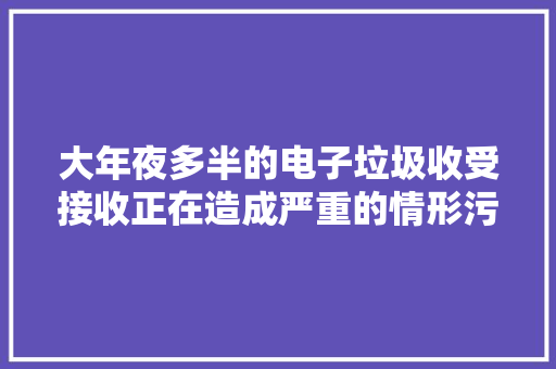 大年夜多半的电子垃圾收受接收正在造成严重的情形污染,回收黄金首饰价格今天多少一克。