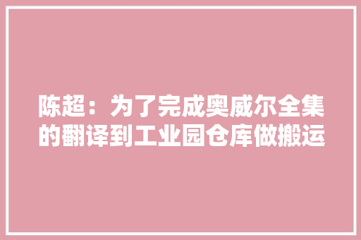 陈超：为了完成奥威尔全集的翻译到工业园仓库做搬运工
