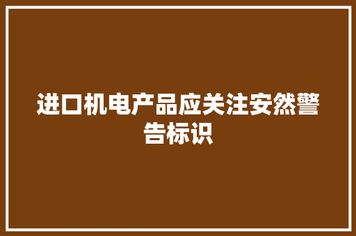 进口机电产品应关注安然警告标识