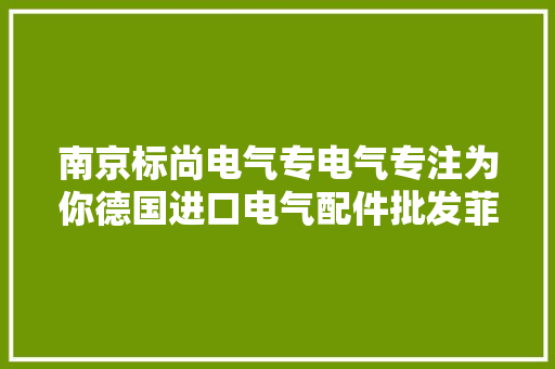 南京标尚电气专电气专注为你德国进口电气配件批发菲尼克斯分销 南京标尚电气专电气专注为你德国进口电气配件批发菲尼克斯分销 智能家居