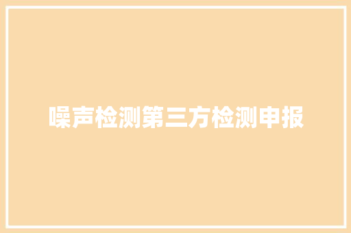 噪声检测第三方检测申报