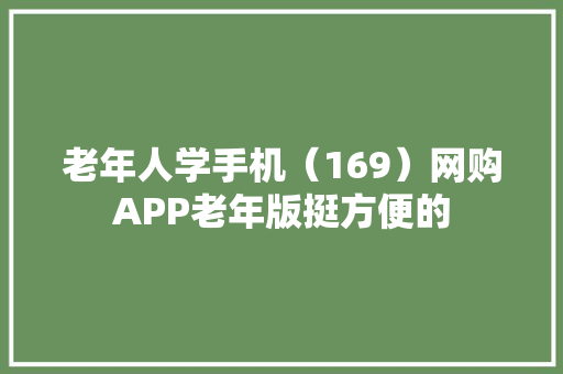 老年人学手机（169）网购APP老年版挺方便的 老年人学手机（169）网购APP老年版挺方便的 智能科技