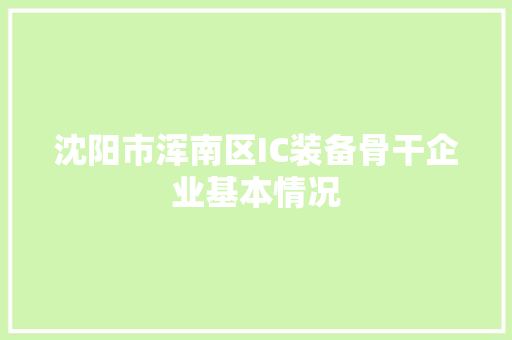 沈阳市浑南区IC装备骨干企业基本情况,设备回收二手机械设备市场。