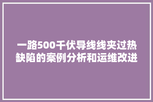 一路500千伏导线线夹过热缺陷的案例分析和运维改进方法,线夹种类图片。